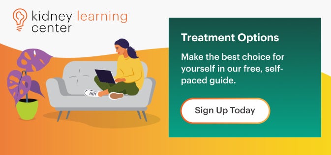 Kidney Learning Center's Treatment Options Course. Make the best choice for yourself in our free, self-paced guide. Sign up today.