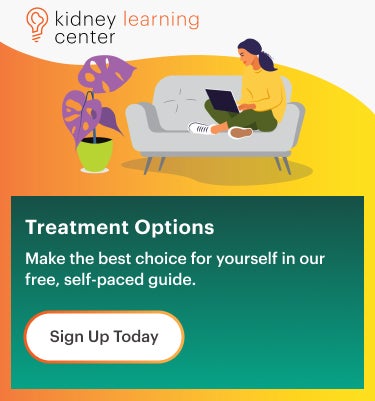 Kidney Learning Center's Treatment Options Course. Make the best choice for yourself in our free, self-paced guide. Sign up today.