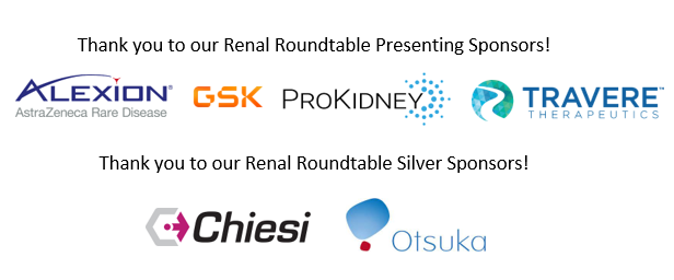 Thank you to our Renal Roundtable Presenting Sponsors Alexion, ProKidney, Travere Therapeutics, & GlaxoSmithKline! Thank you to our Silver Sponsors Chiesi & Otsuka.