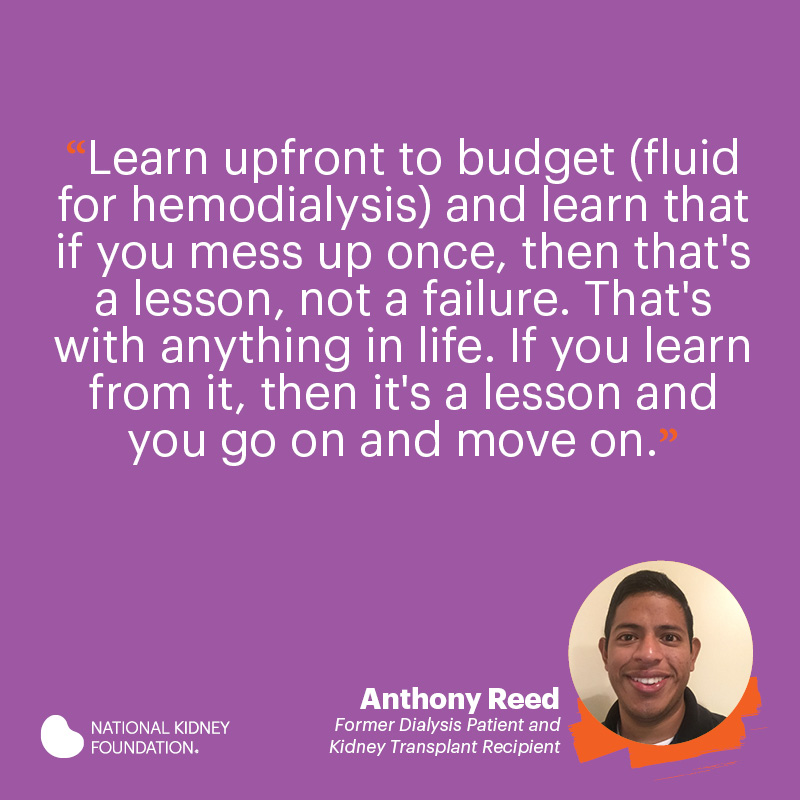 Learn upfront to budget (fluid for hemodialysis) and learn that if you mess up once, then that's a lesson, not a failure. 